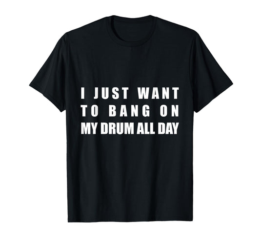 Funny saying I Just Want to Bang on My Drum all Day T-shirt T-Shirt