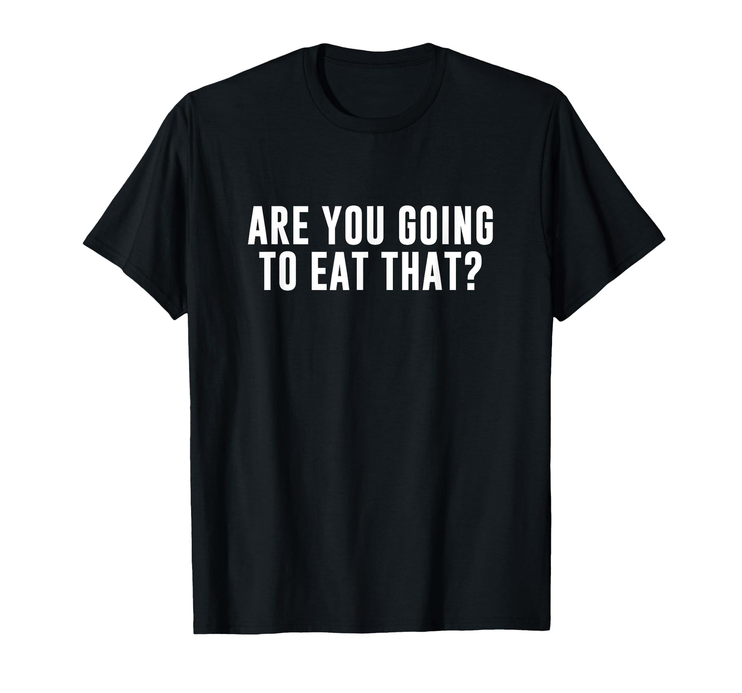 Are You Going to Eat That? T-Shirt