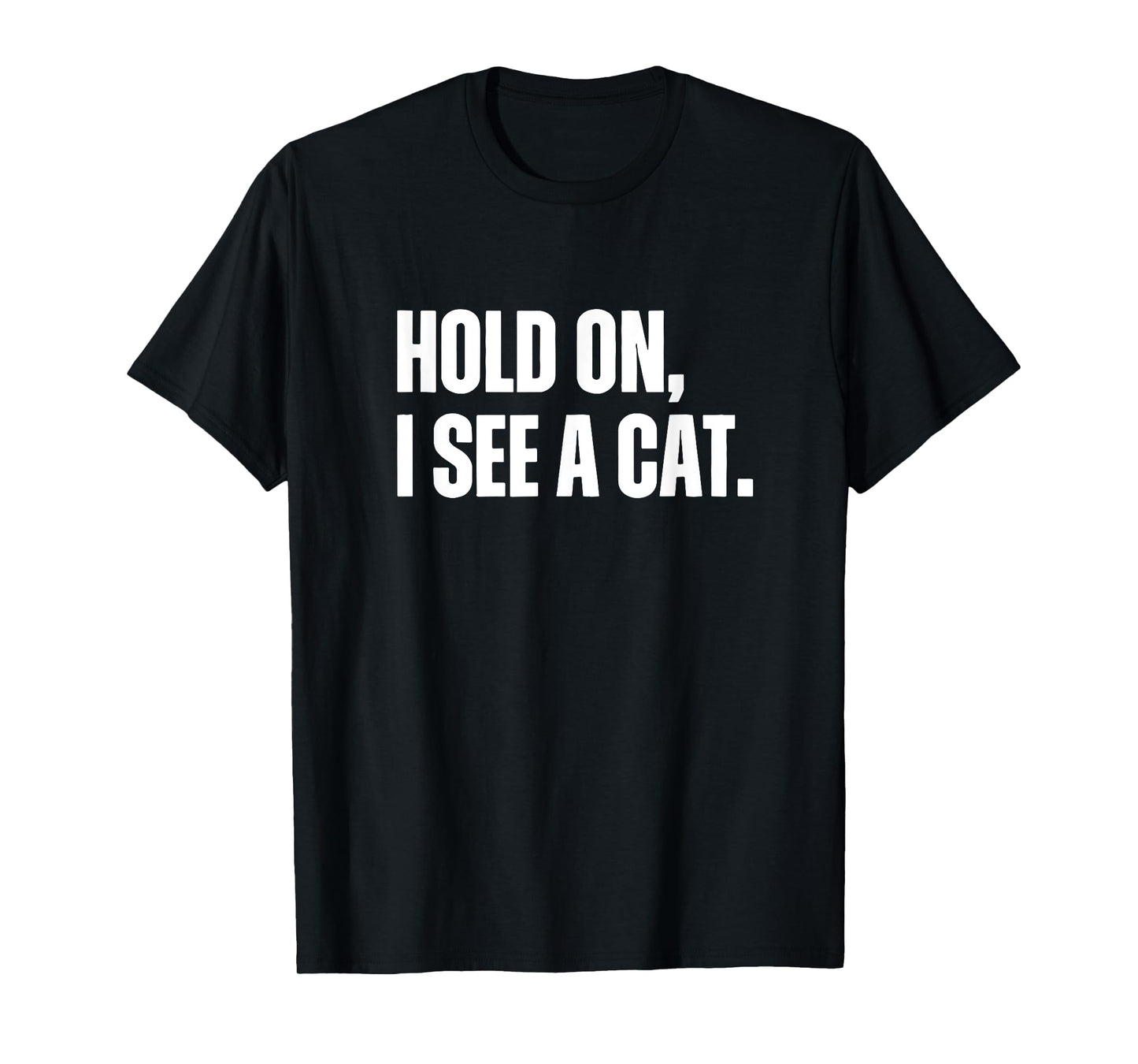 Cat Lover, Hold On I See A Cat, Cat Mama, Cat Lady, Cat mom T-Shirt