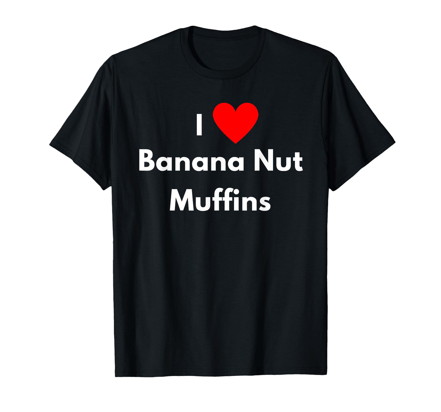 Fun Graphic-I Love Banana Nut Muffins T-Shirt