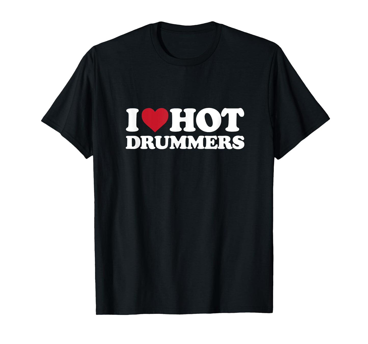 I Love Hot Drummers - I Heart Hot Drummers T-Shirt