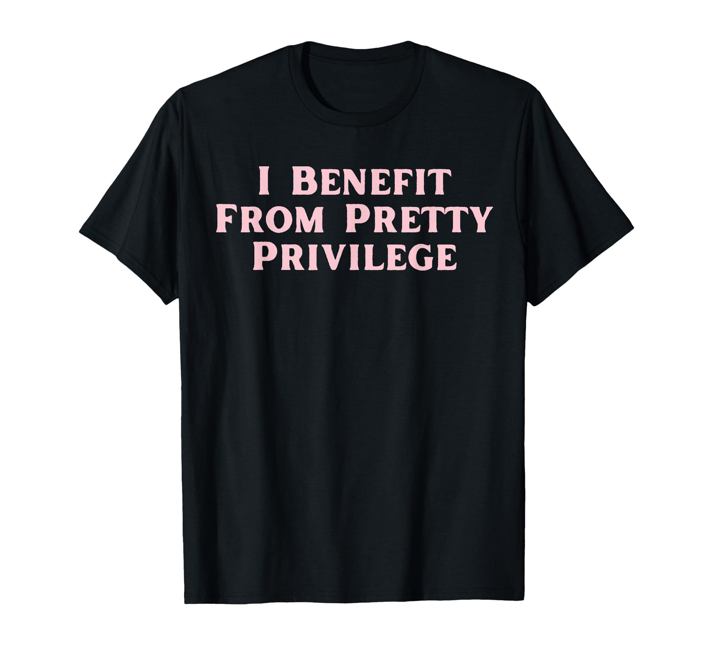 I Benefit From Pretty Privilege funny Y2K T-Shirt