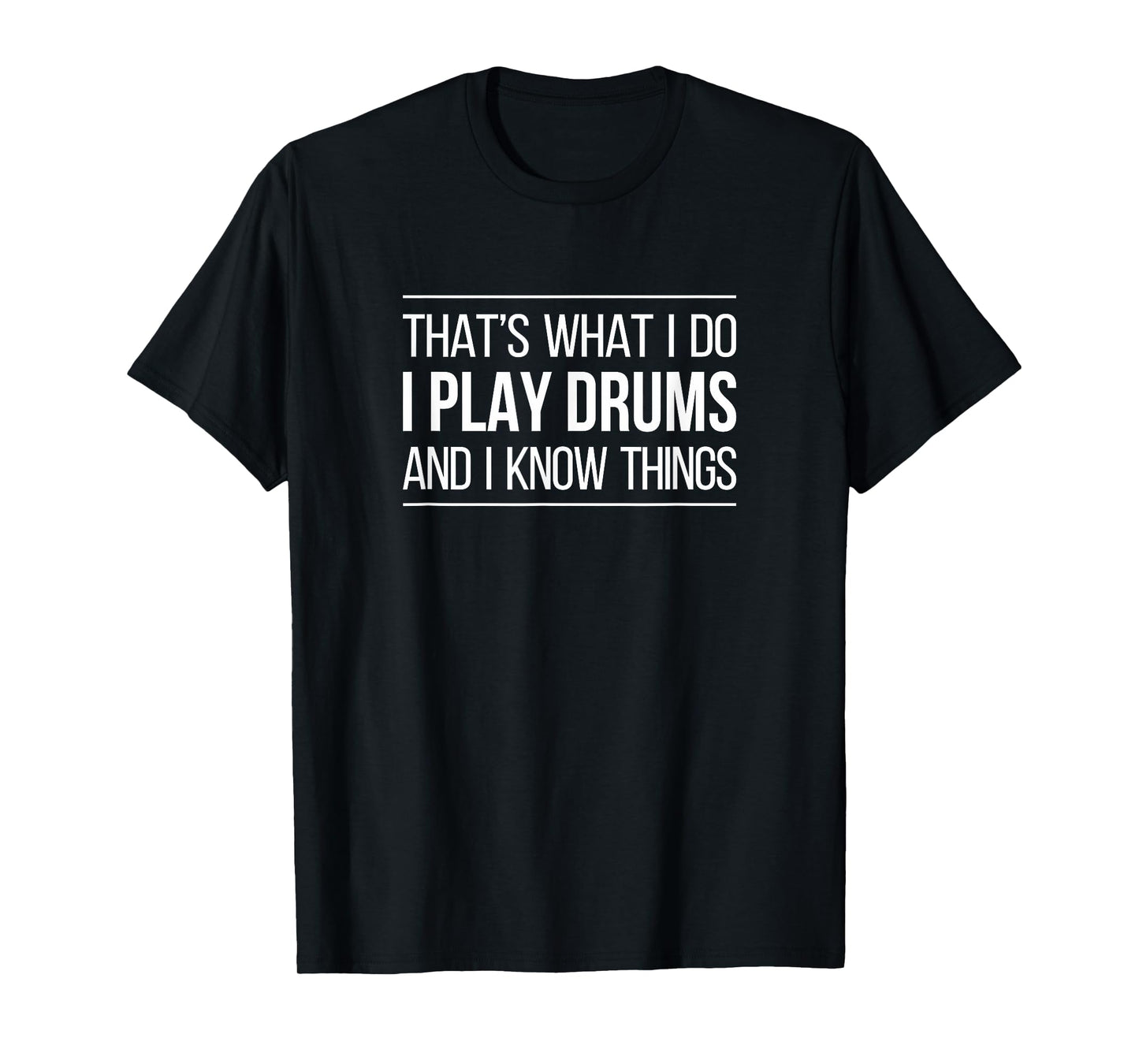That's What I Do - I Play Drums And I Know Things - T-Shirt