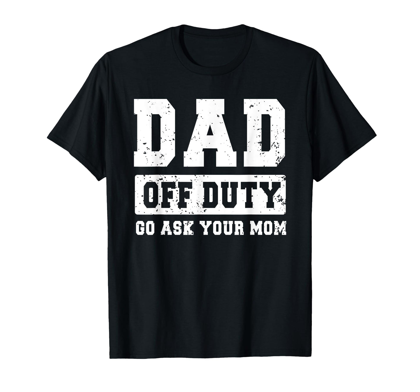 Dad Off Duty Go Ask Your Mom Funny Father's Day Dad Men T-Shirt