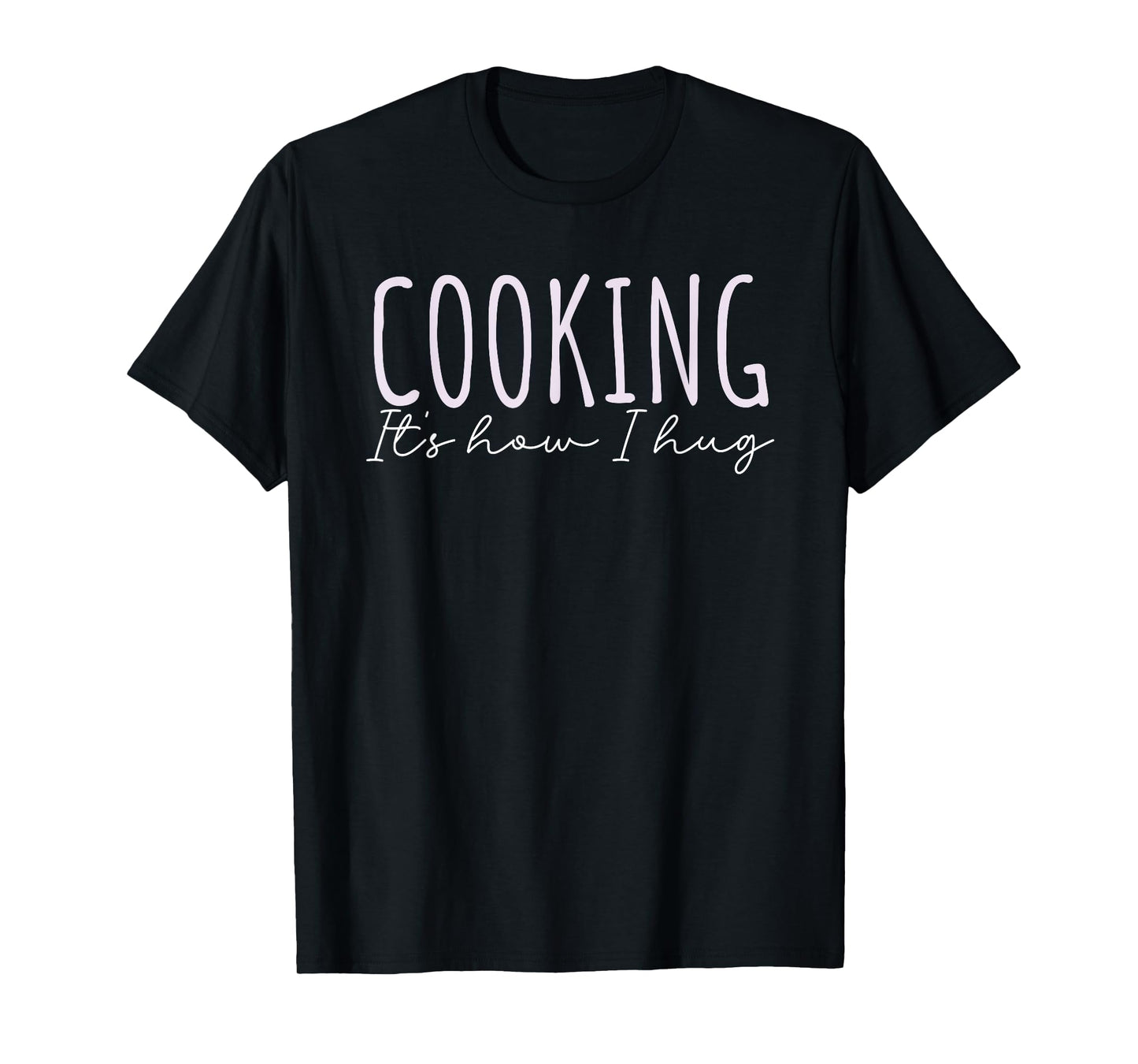 Cooking How I Hug Quote Kitchen Love Huggers Mom Grandma T-Shirt