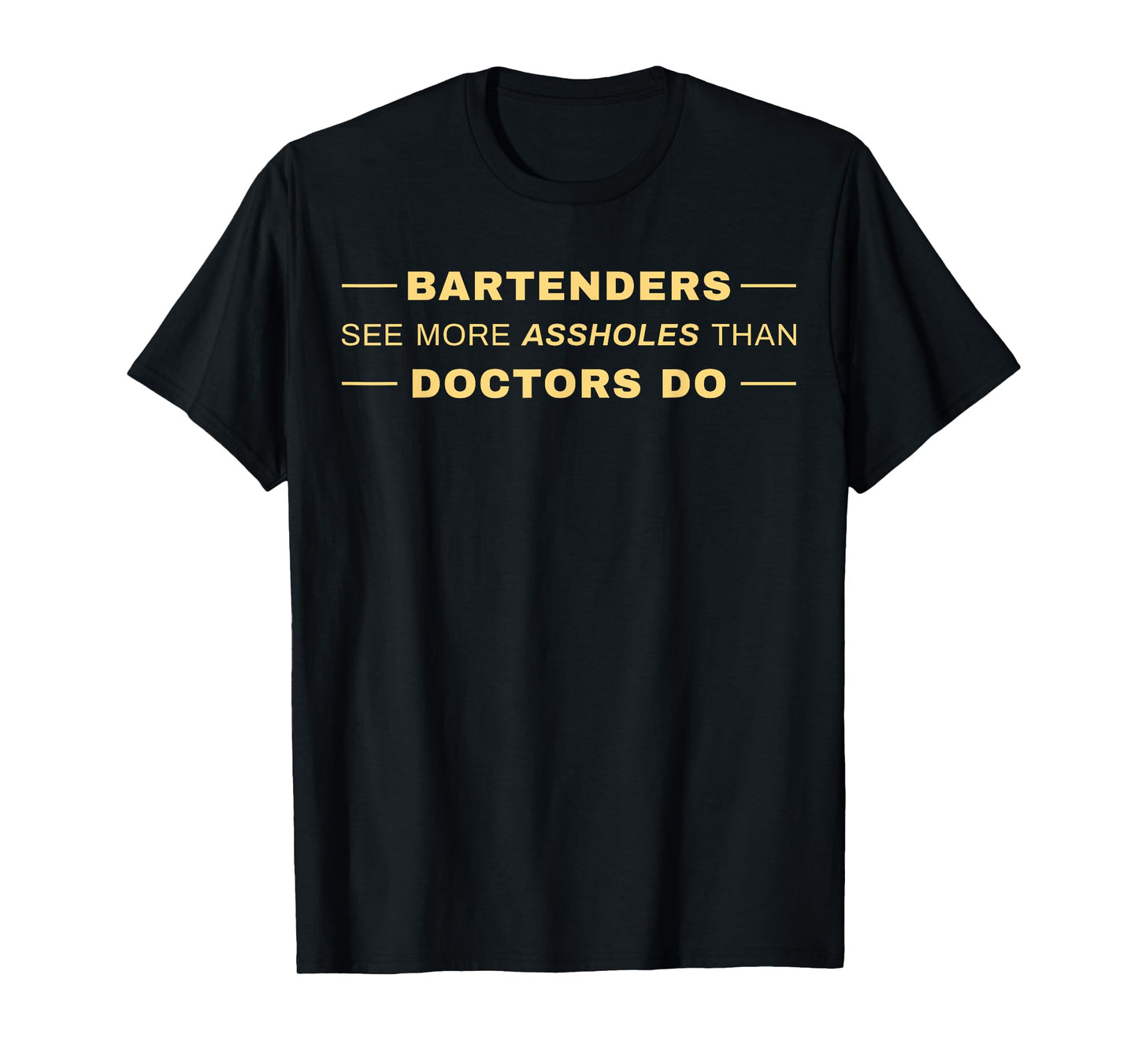 Bartenders See More Assholes Than Doctors Do T-Shirt