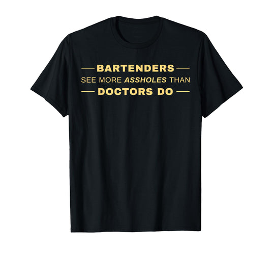 Bartenders See More Assholes Than Doctors Do T-Shirt