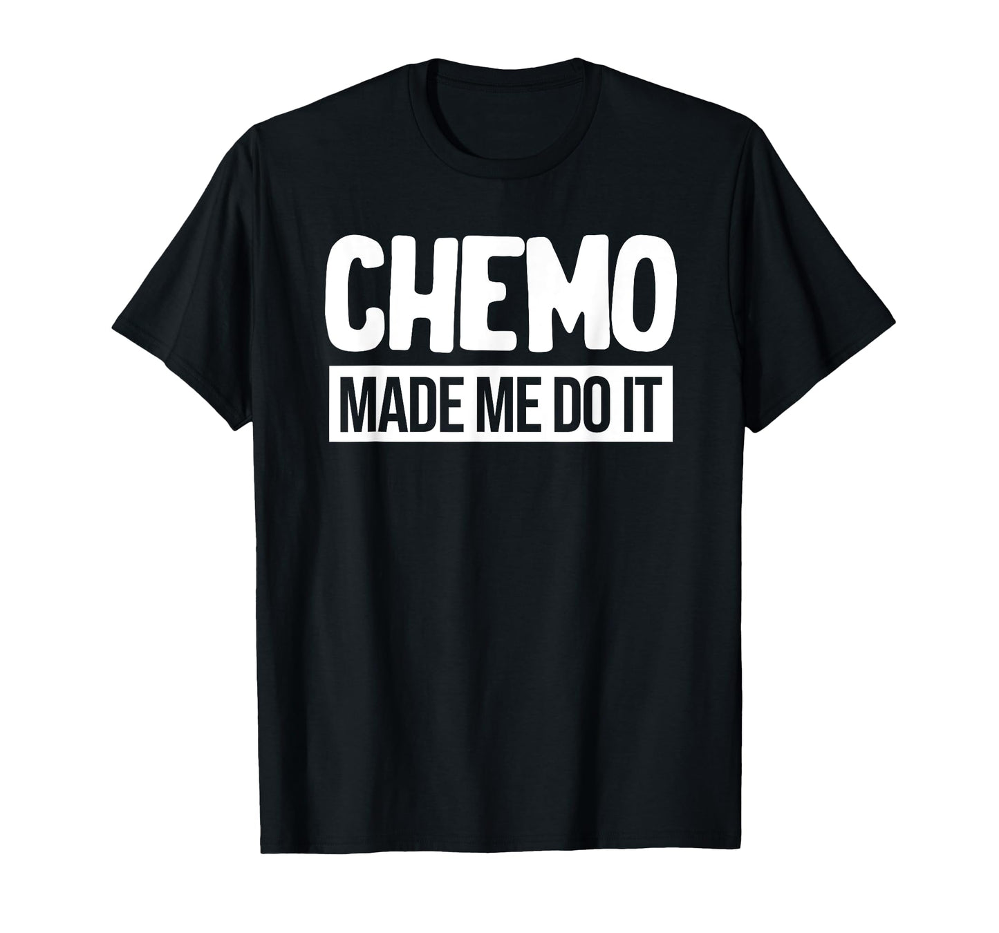 Chemo Made Me Do It Funny Chemo Radiation Lymphoma Cyst T-Shirt