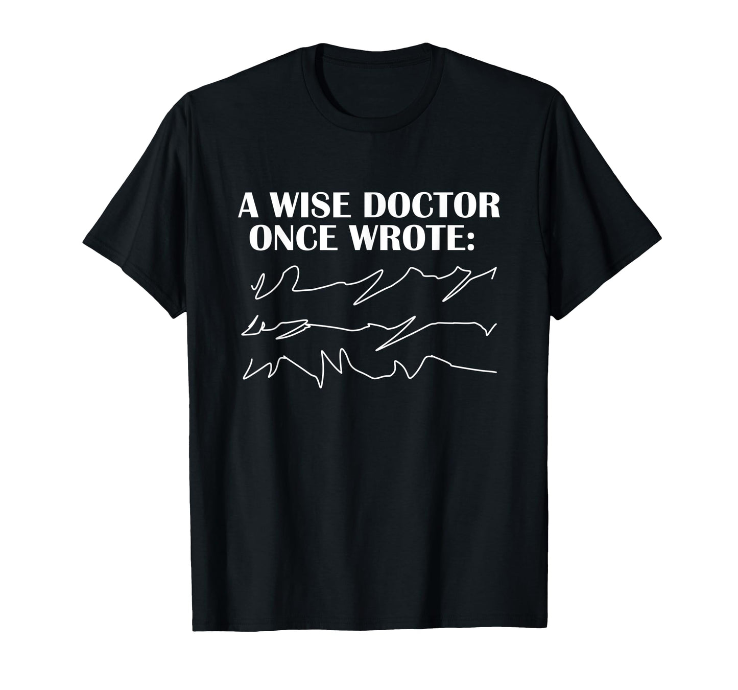A Wise Doctor Once Wrote - funny gift T-Shirt