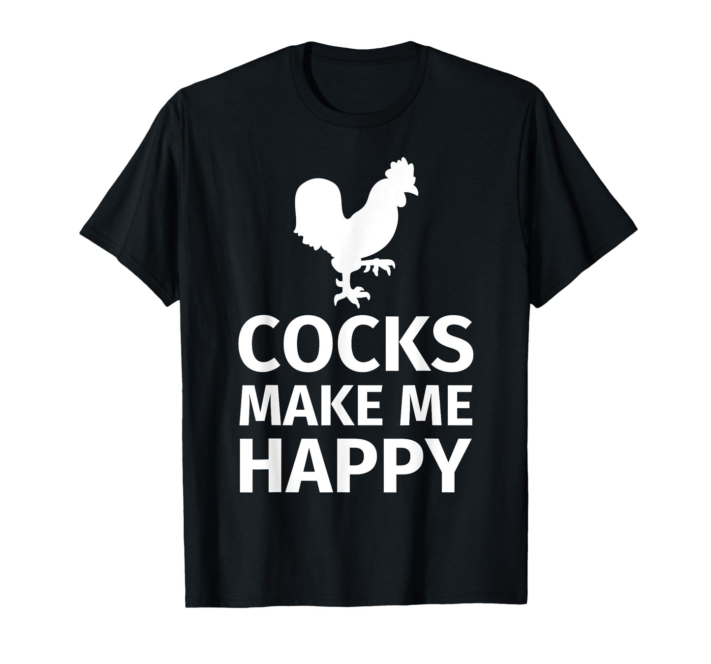 Cocks make me happy - Funny Cock Lover Shirt T-Shirt