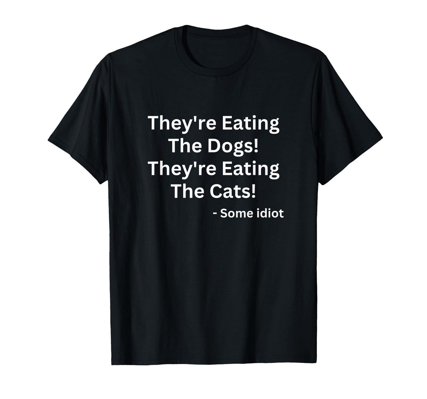 They're Eating The Dogs! They're Eating The Cats! T-Shirt