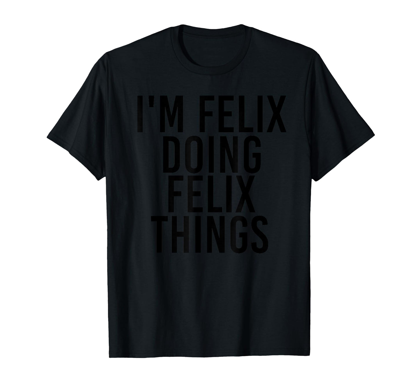 I'M FELIX DOING FELIX THINGS Name Funny Birthday Gift Idea T-Shirt