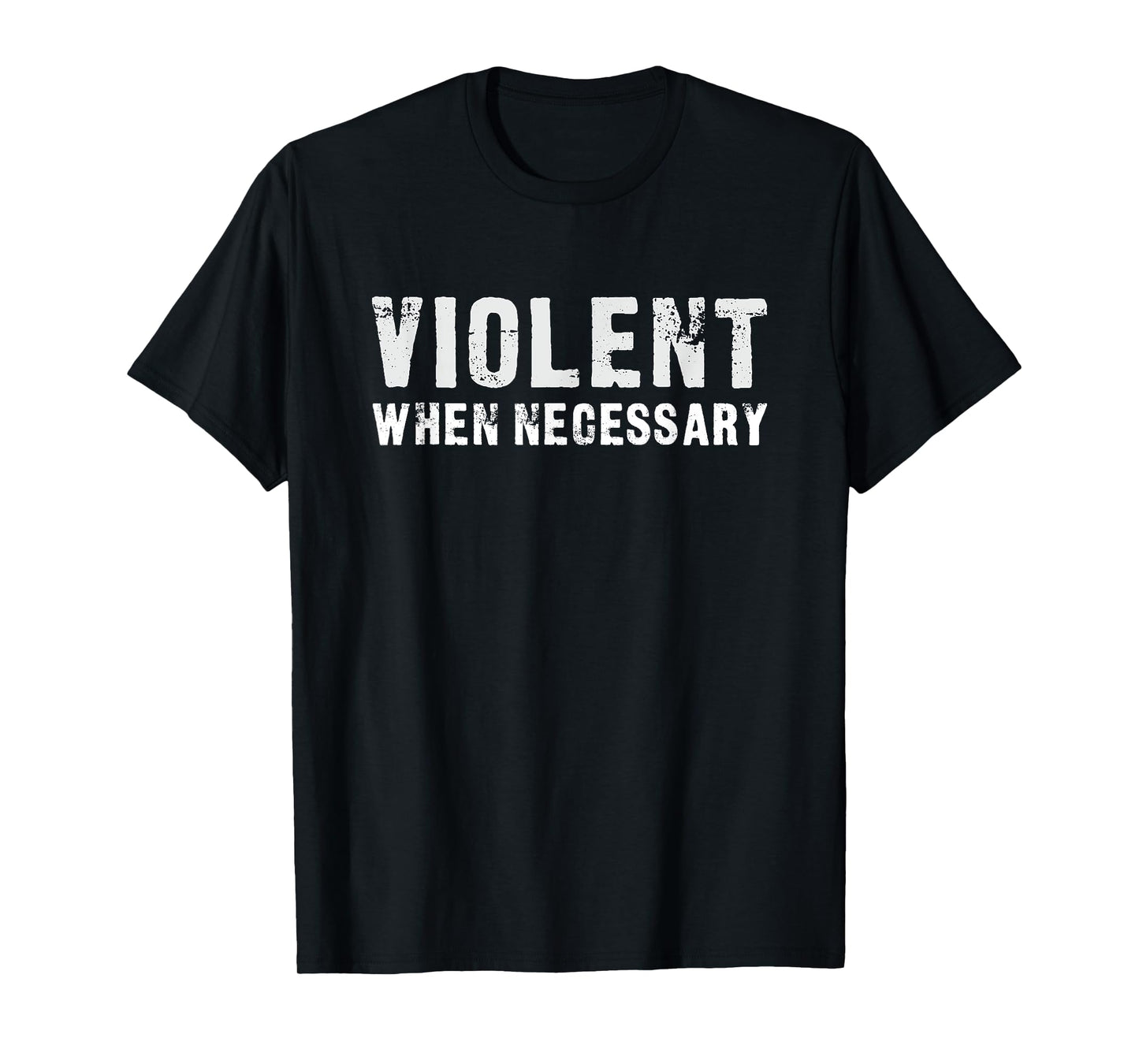 Violent When Necessary Funny T-Shirt