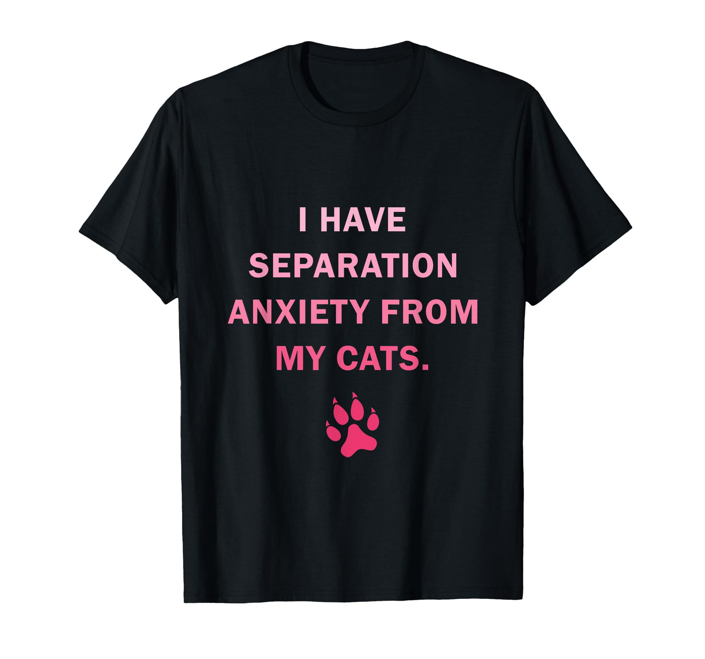 I Have Separation Anxiety From My cats Funny cat owners T-Shirt for Men Women Girls Kids