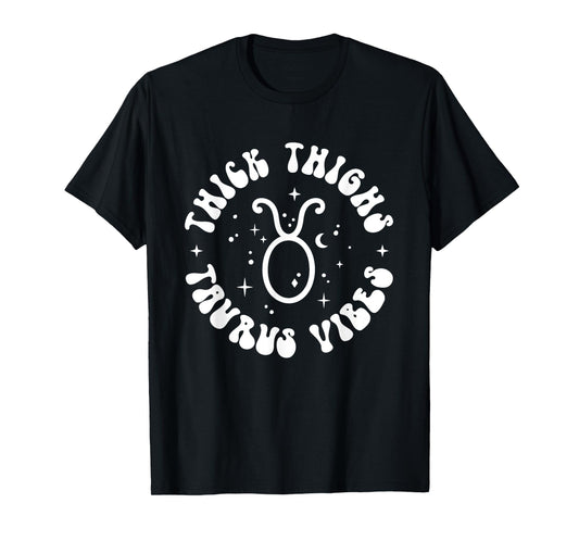 Thick Thighs Taurus Vibes Sexy Women Zodiac Sign T-Shirt