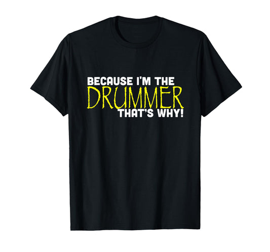 Because I'm The Drummer That's Why Funny Band T-Shirt