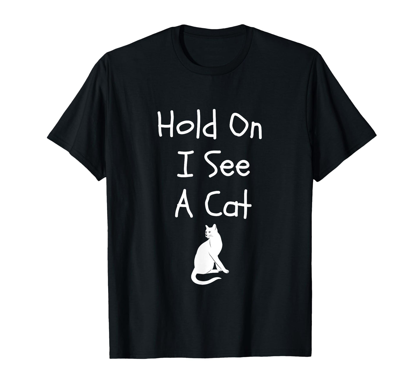 Hold On I See A Cat Funny Cute Cat For Kitten Lovers T-Shirt