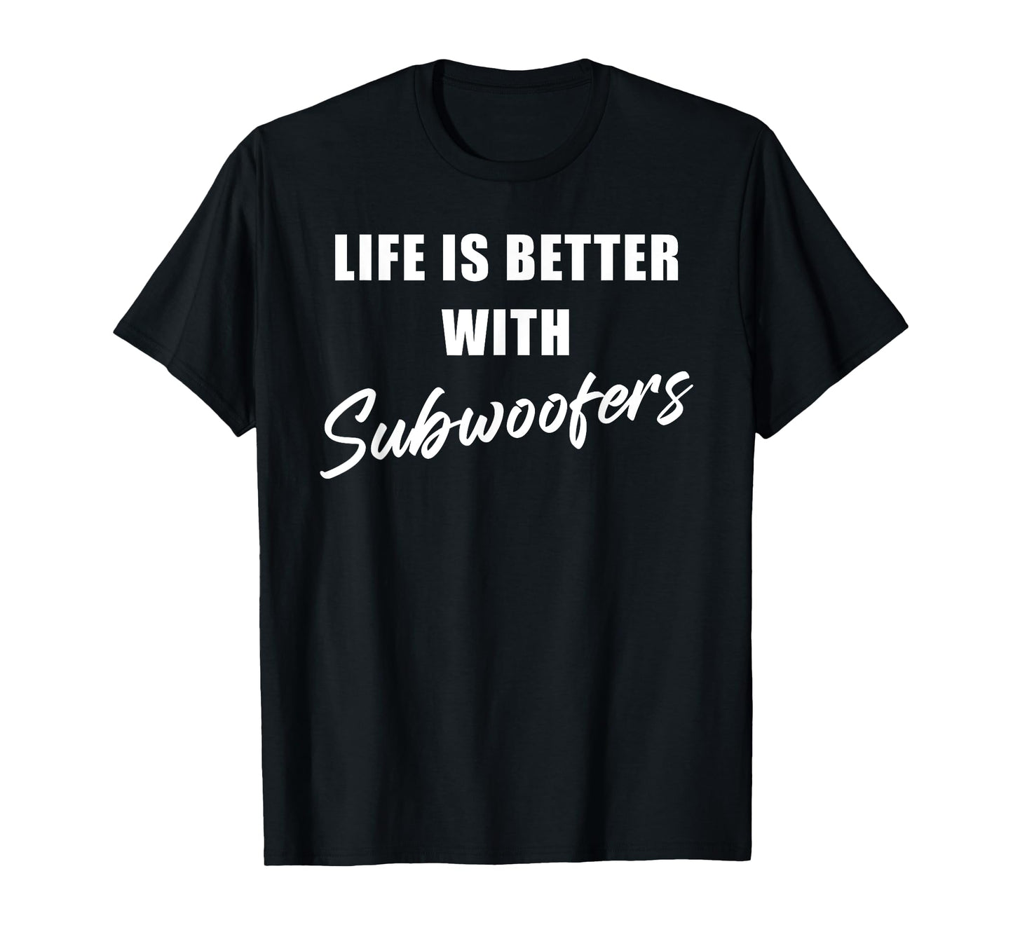 Life is Better with Subwoofers – Funny Music & Bass Lovers T-Shirt
