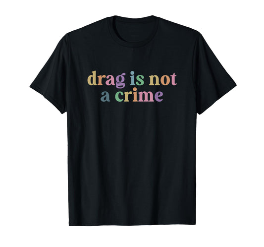 D.r.a.g Is Not A Crime Lgbt Gay Trans Pride Ally Queener T-Shirt