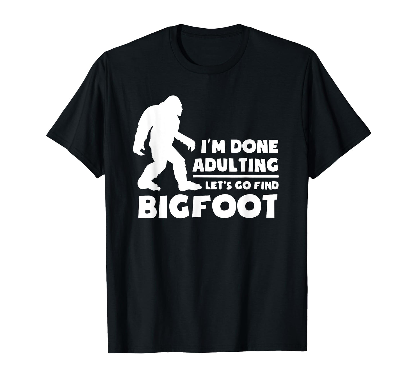 I'm Done Adulting Let's Find Bigfoot, Outdoor, Sasquatch T-Shirt