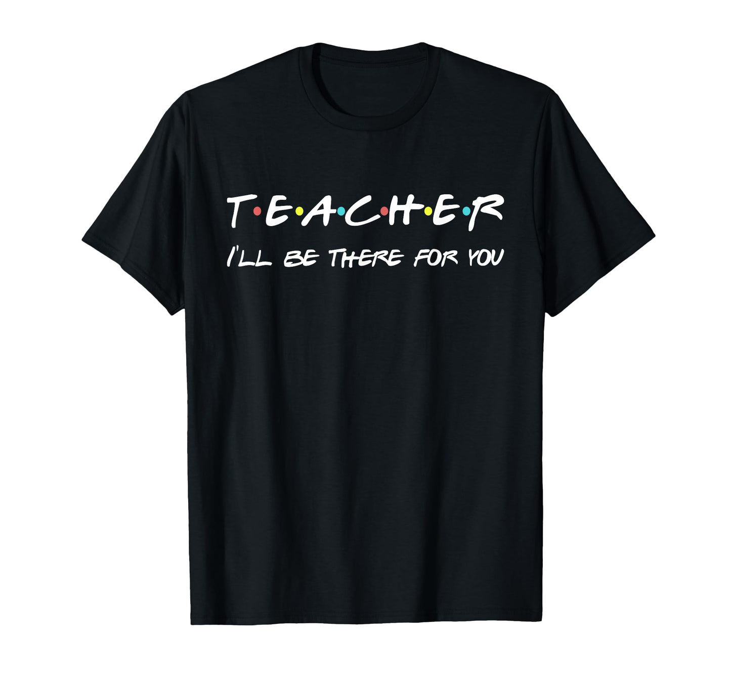 Teacher Funny Friends Themed T-shirt Appreciation Gift T-Shirt