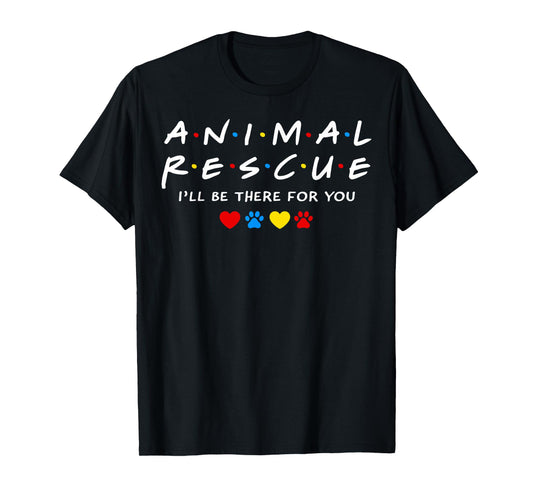Animal Rescue I'll Be There for You T-Shirt