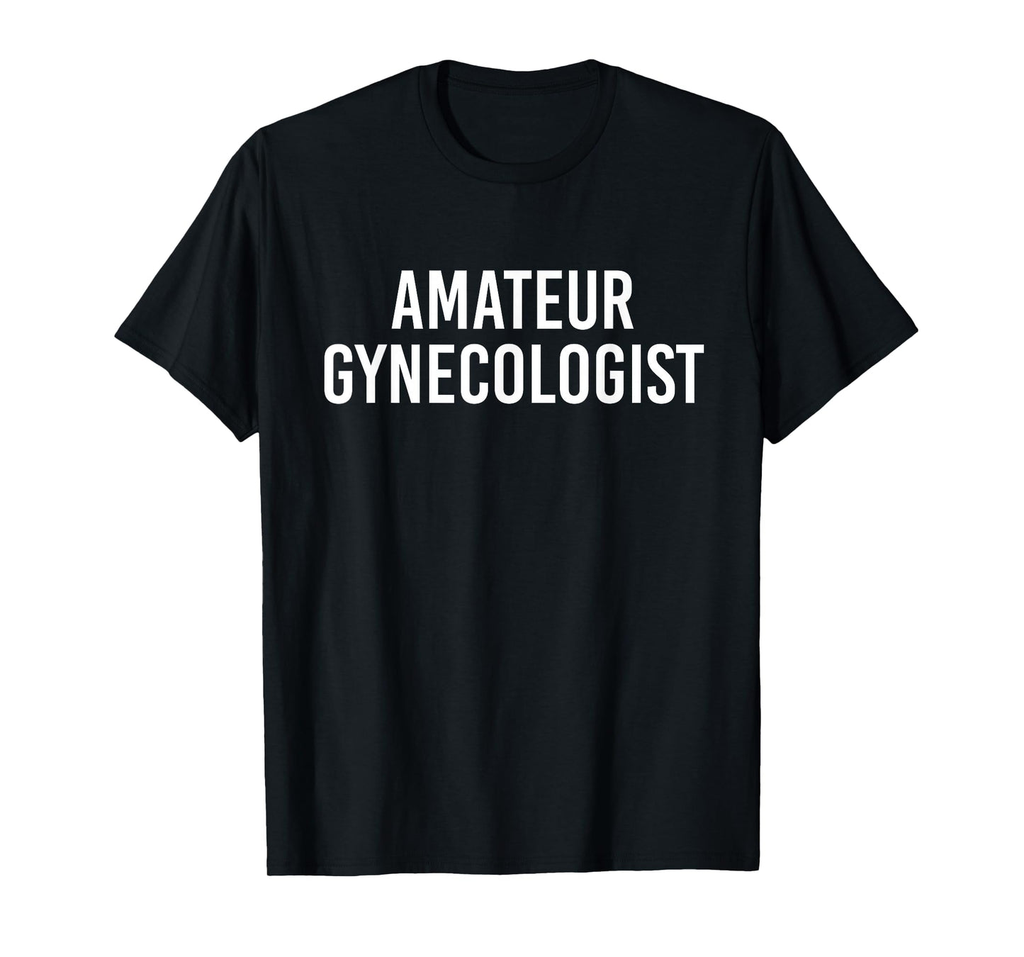 Amateur gynecologist T-Shirt