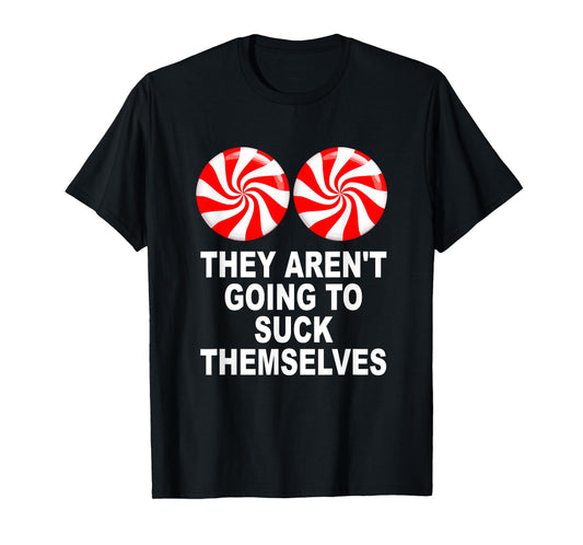 They Aren't Going To Suck Themselves T-Shirt