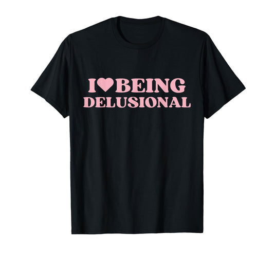 I Love Being Delusional I Heart Being Delusional Cute Design T-Shirt