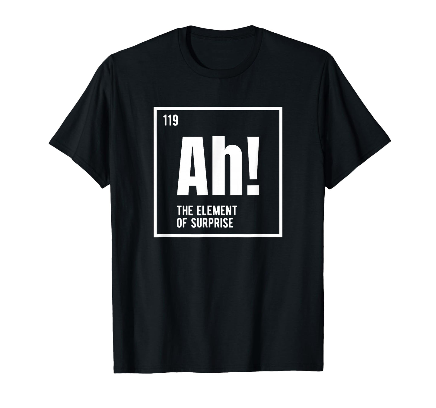 Ah The Element of Surprise Funny Chemistry Science Humor T-Shirt