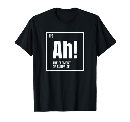 Ah The Element of Surprise Funny Chemistry Science Humor T-Shirt