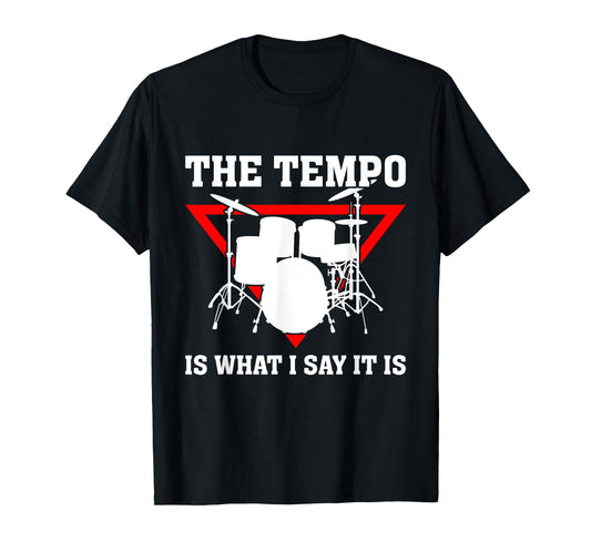 Funny Drummer Gift the Tempo Is What I Say it Is T-Shirt