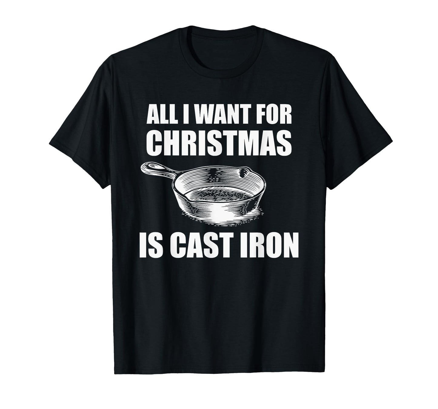 All I Want For Christmas Is Cast Iron Funny Cooking T-Shirt