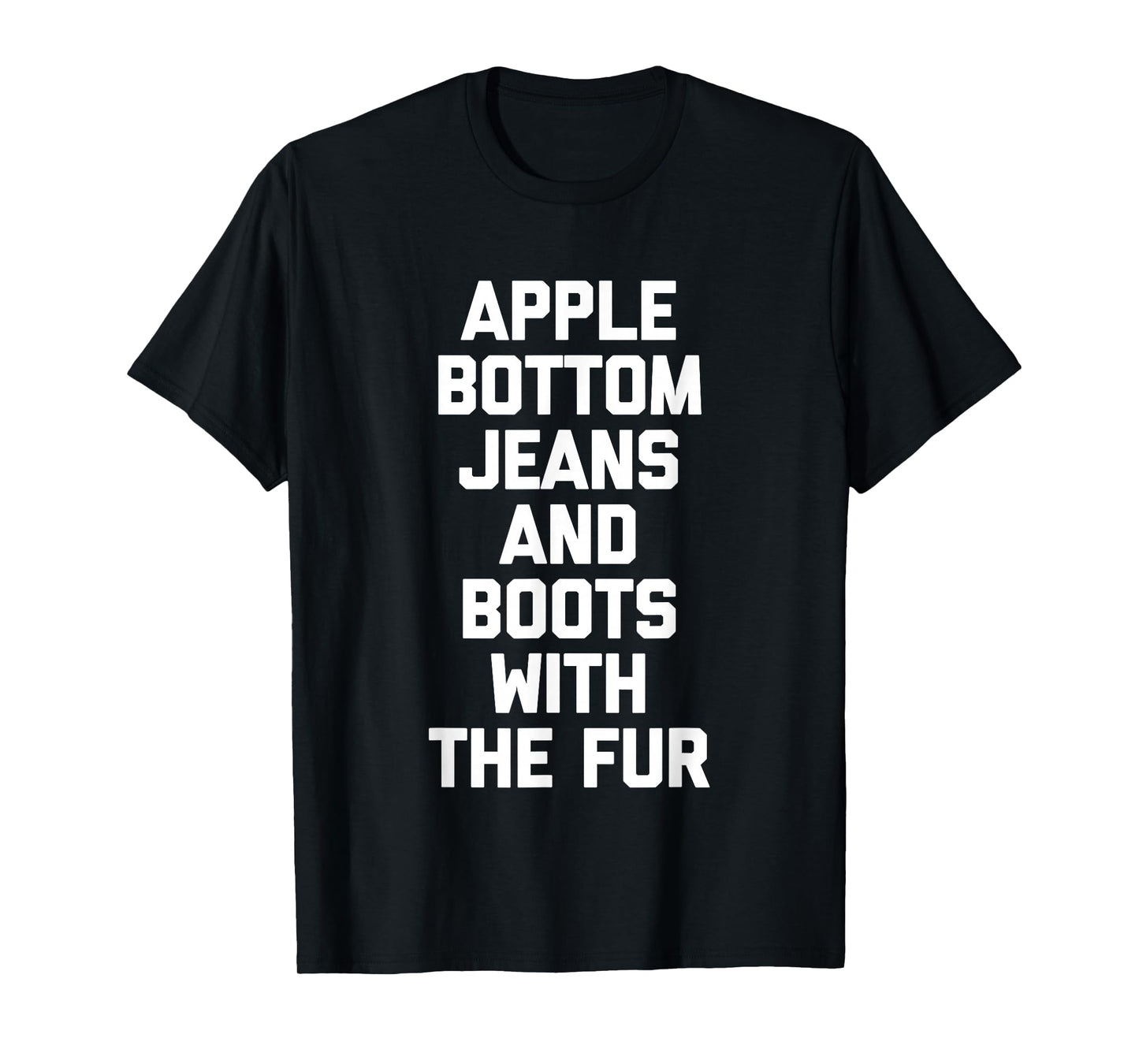 Apple Bottom Jeans & Boots With The Fur - Funny Saying Cool T-Shirt