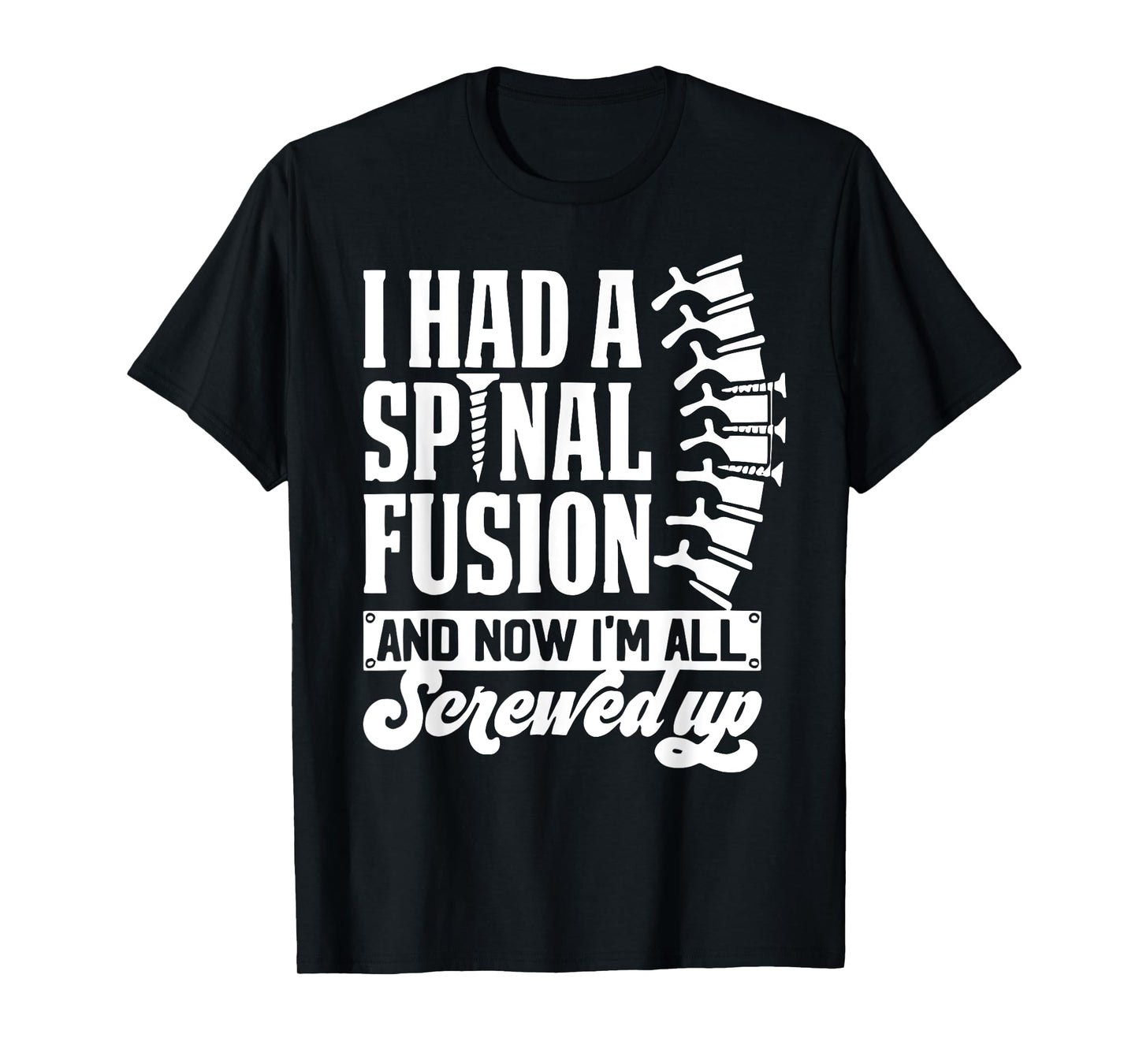 I Had A Spinal Fusion And Now I'm All Screwed Up Funny Quote T-Shirt