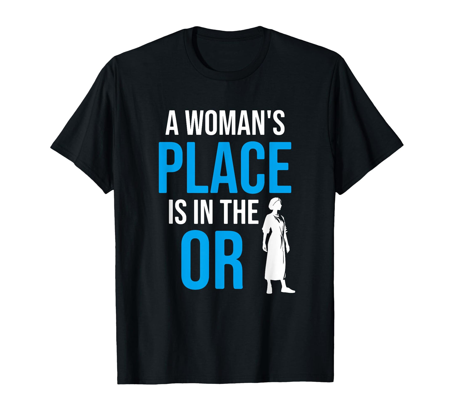 A Womans Place Is In The OR, Female Surgeon T-Shirt