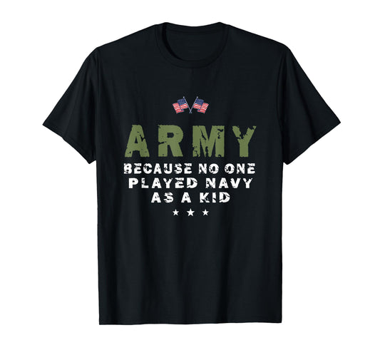 Army Because No One Played Navy As A Kid Funny Army usa flag T-Shirt