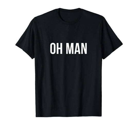 Oh Man - T-Shirt