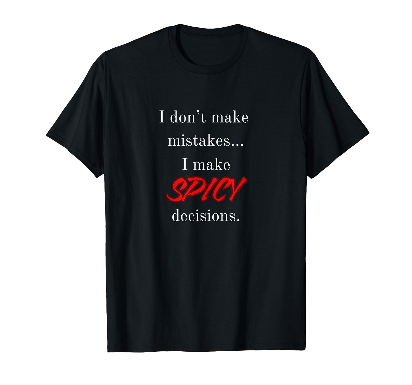 I Don't Make Mistakes I Make Spicy Decisions T-Shirt