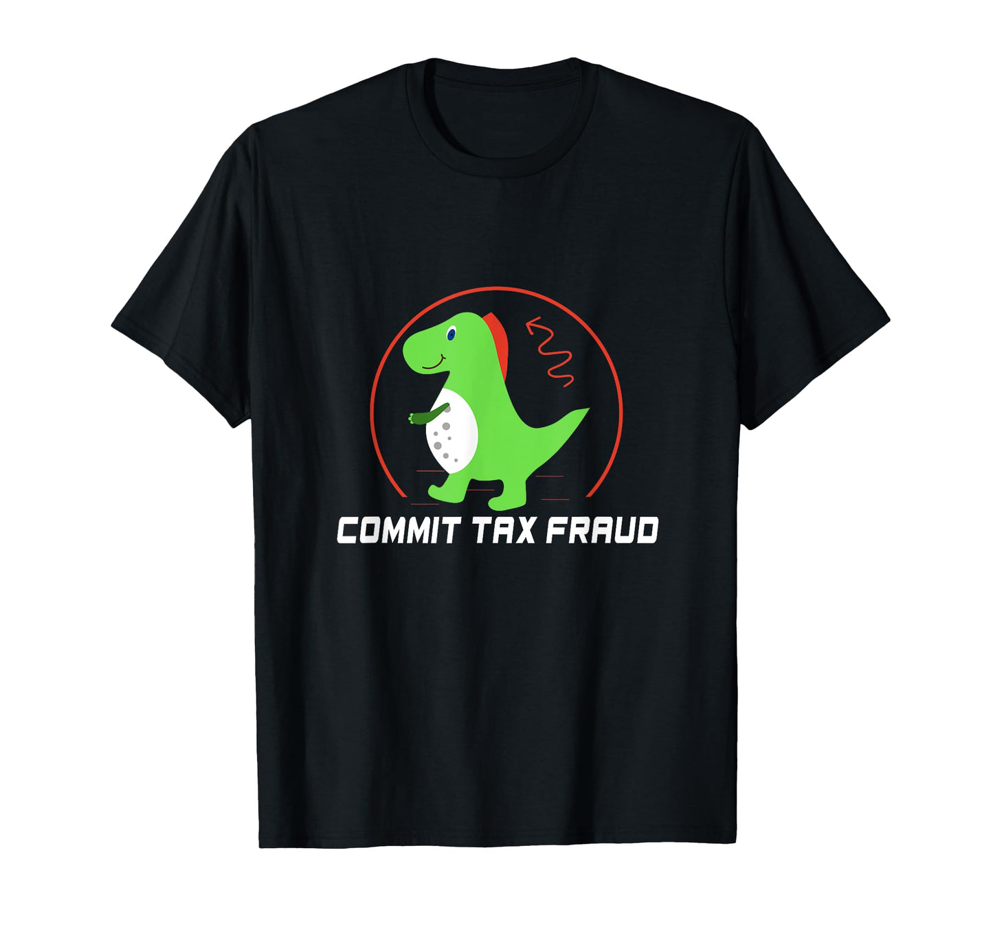 Commit Tax Fraud Funny Tax Evasion Sarcastic Novelty T-Shirt