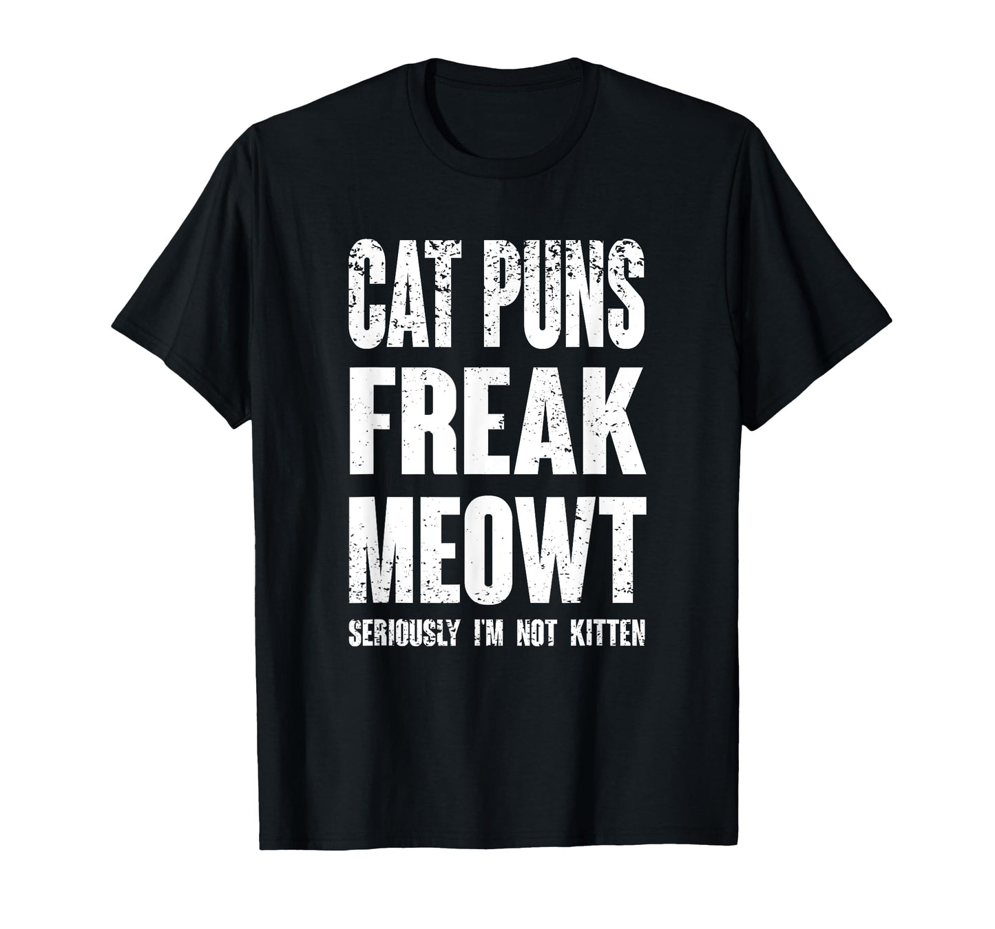 Cat Puns Freak Meowt - Seriously I'm Not Kitten Funny Cat T-Shirt for Men Women Girls Kids
