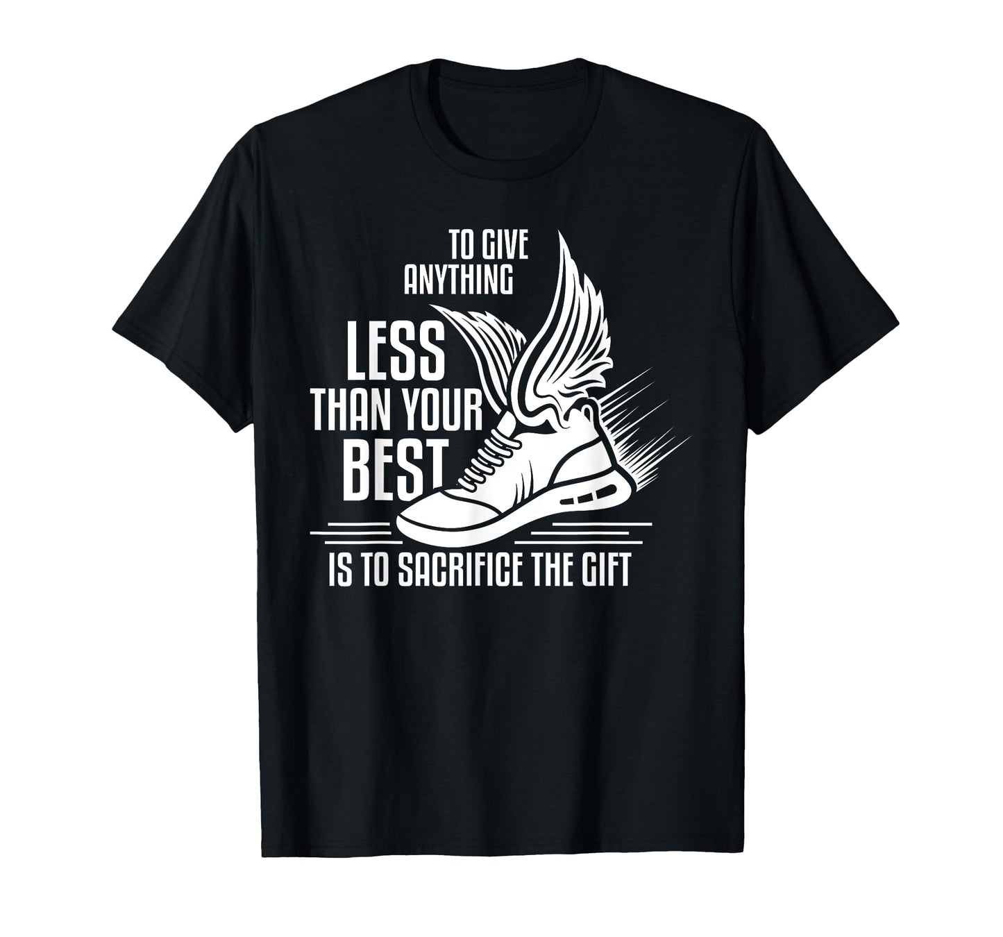 To give anything less than your best is to sacrifice the gif T-Shirt