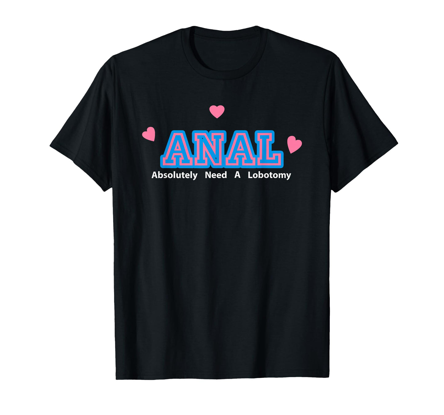 Anal Absolutely Need A Lobotomy T-Shirt