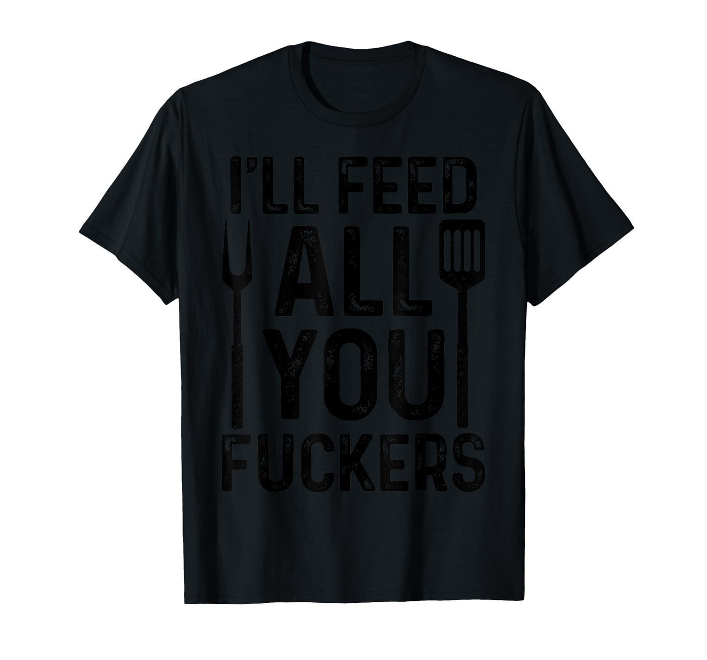 Chef I'll Feed All You F#ckers Funny BBQ Grilling Cook T-Shirt
