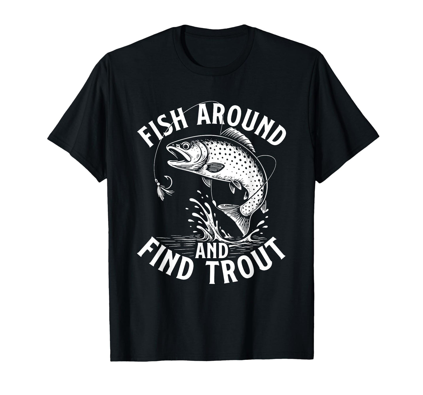 Fish Around And Find Trout - Fishing Lover Fisherman Angler T-Shirt