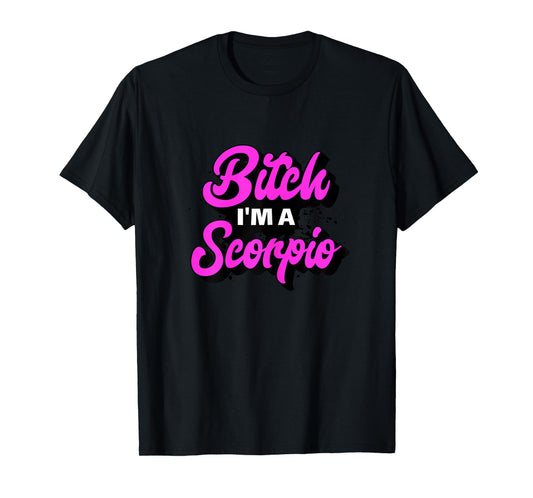 Bitch I'm A Scorpio Funny Slay Slogan Zodiac T-Shirt