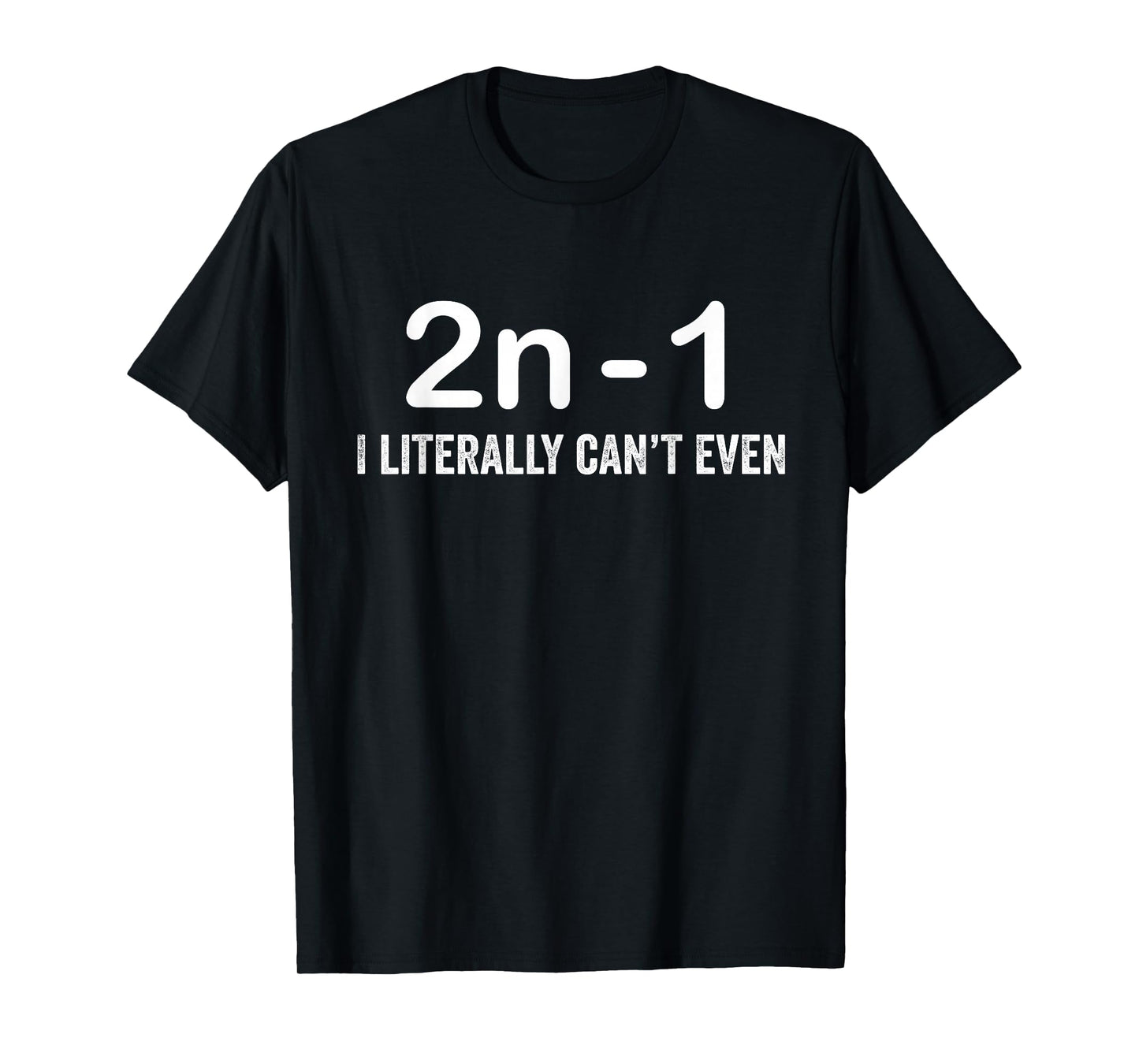 2n Minus 1 I Literally Can’t Even Funny Math T-Shirt