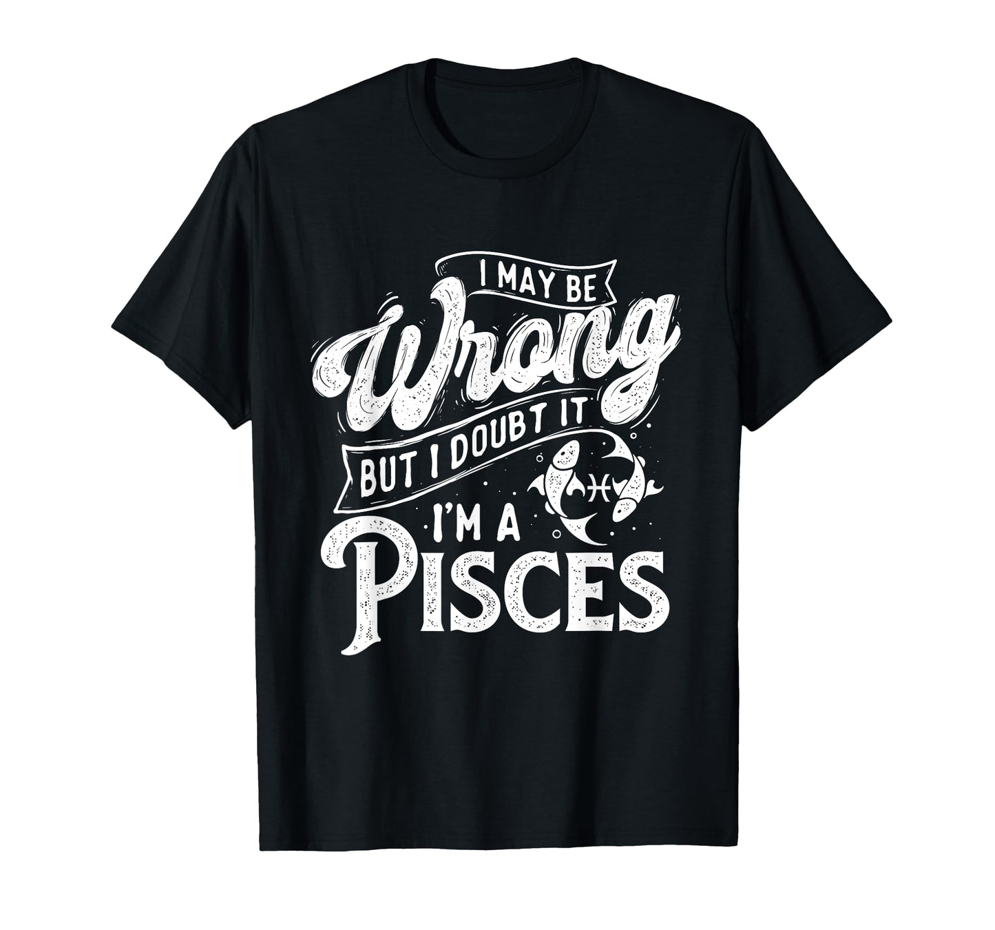 I May Be Wrong But I Doubt It - Pieces Astrology Zodiac Sign T-Shirt