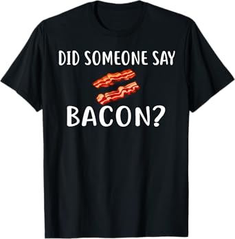 Did Someone Say Bacon T-Shirt I Love Bacon T-Shirt