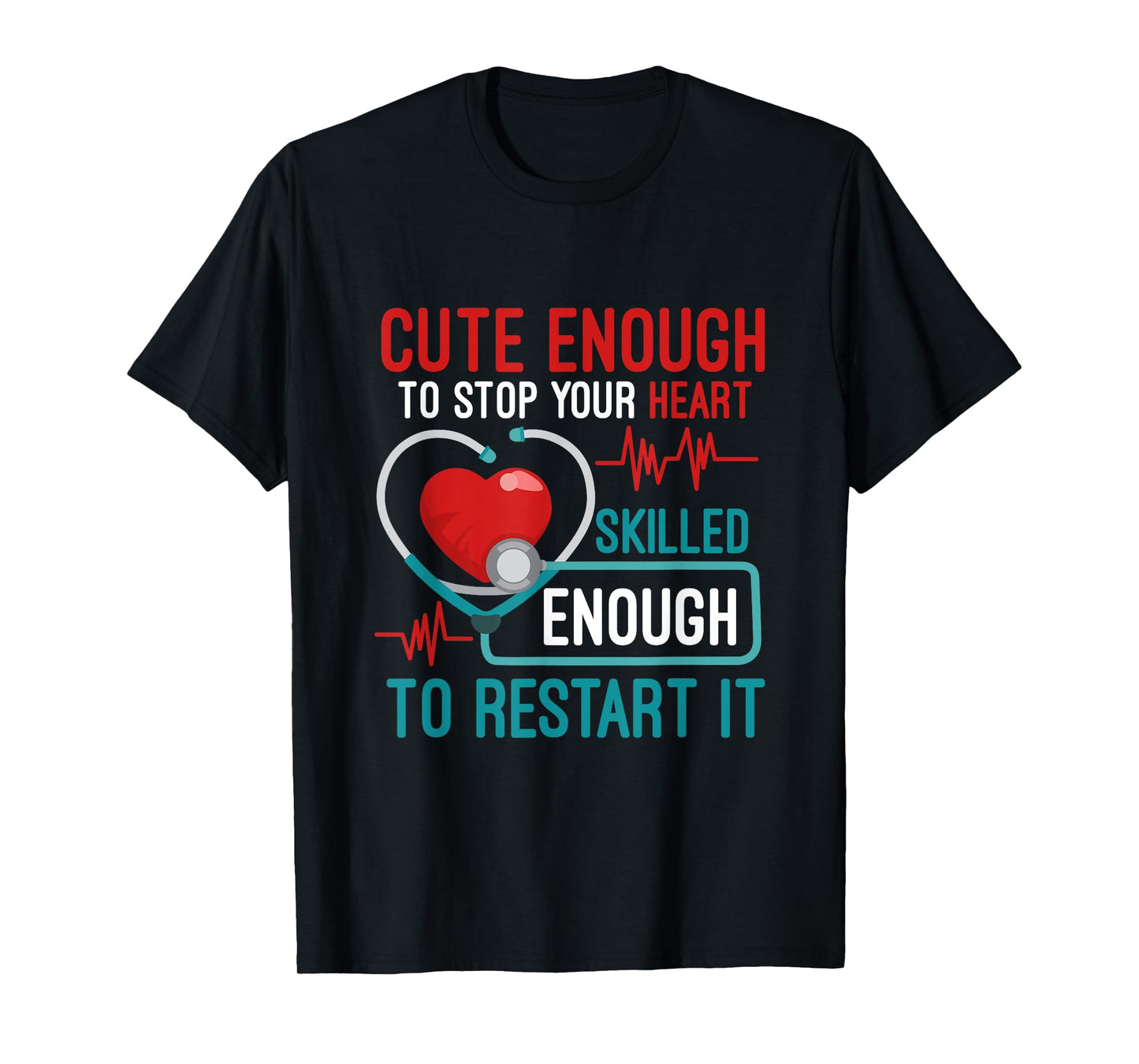 Cute Enough To Stop Your Heart Skilled Enough To Restart It T-Shirt